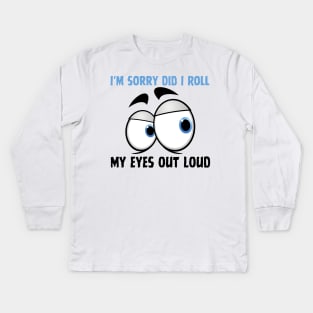 I'm Sorry Did I Roll My Eyes Out Loud Kids Long Sleeve T-Shirt